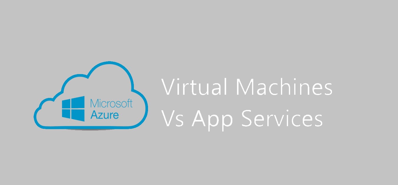Azure Virtual Machines Vs Azure App Services