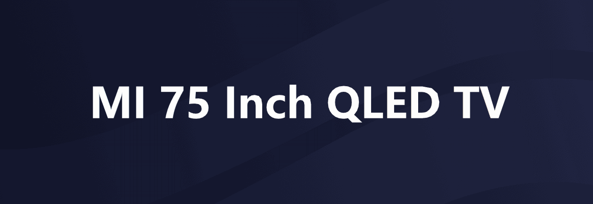 MI 75-Inch QLED TV Price, Spec, and Review